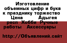 Изготовление объемных цифр и букв к празднику(торжество) › Цена ­ 500 - Адыгея респ. Хобби. Ручные работы » Аксессуары   